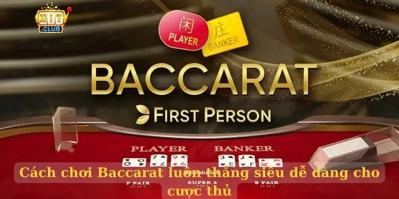 Cách chơi Baccarat luôn thắng siêu dễ dàng cho cược thủ