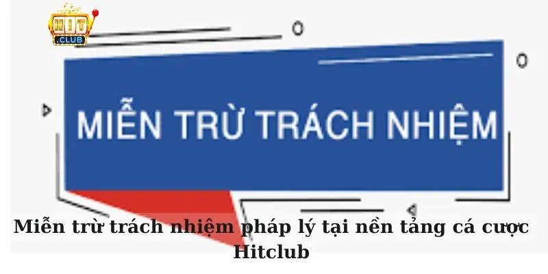 Miễn trừ trách nhiệm pháp lý tại nền tảng cá cược Hitclub